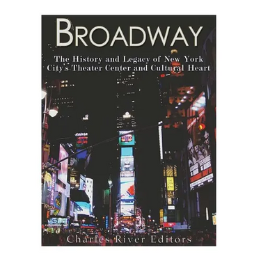 Broadway: The History and Legacy of New York City's Theater Center and Cultural Heart