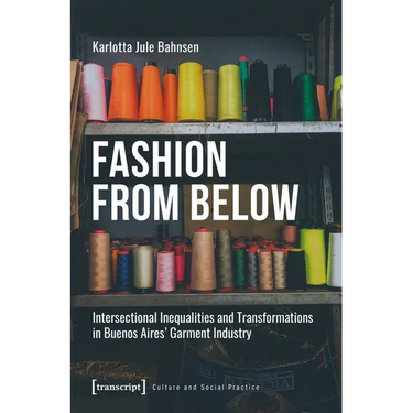 Fashion from Below: Intersectional Inequalities and Transformations in Buenos Aires' Garment Industry
