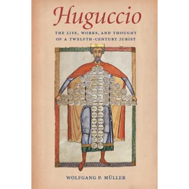 Huguccio The Life, Works, and Thought of a Twelfth-Century Jurist
