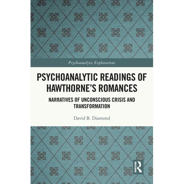 Psychoanalytic Readings of Hawthorne's Romances: Narratives of Unconscious Crisis and Transformation
