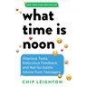 What Time Is Noon?: Hilarious Texts, Ridiculous Feedback, and Not-So-Subtle Advice from Teenagers