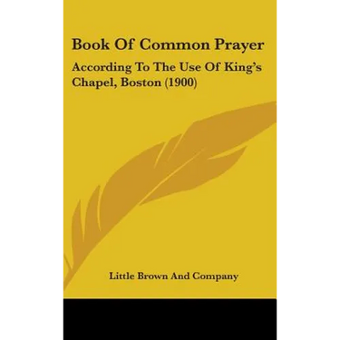 Book Of Common Prayer: According To The Use Of King's Chapel, Boston (1900)