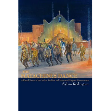 The Matachines Dance: A Ritual Dance of the Indian Pueblos and Mexicano/Hispano Communities