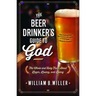 The Beer Drinker's Guide to God: The Whole and Holy Truth about Lager, Loving, and Living