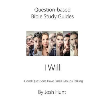 Question-based Bible Study Guide -- I Will: Good Questions Have Groups Talking