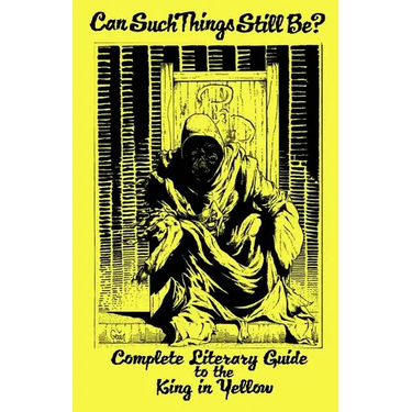 Can Such Things Still Be? - Complete Literary Guide to the King in Yellow