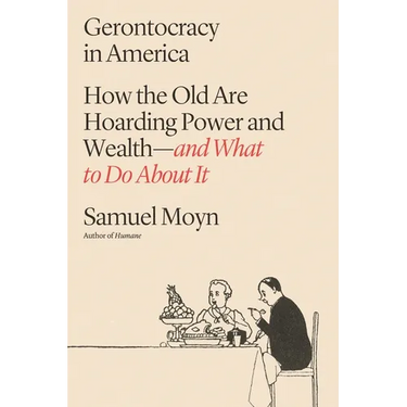 Gerontocracy in America: How the Old Are Hoarding Power and Wealth--And What to Do about It