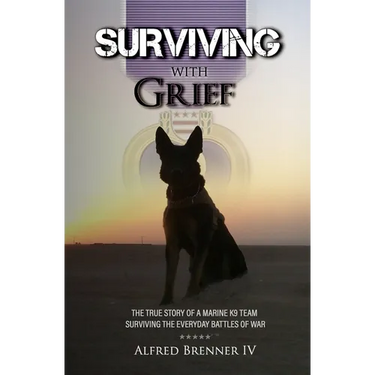 Surviving with Grief: The Story of How a Marine and His Dog Survived The Everyday Battles of War