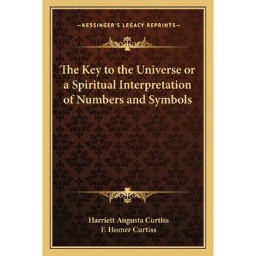 The Key to the Universe or a Spiritual Interpretation of Numbers and Symbols