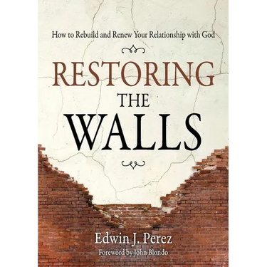 Restoring the Walls: How to Rebuild and Renew Your Relationship with God