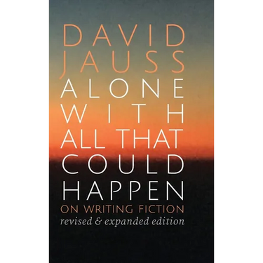 Alone with All That Could Happen: On Writing Fiction