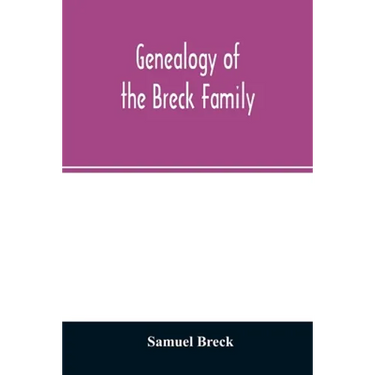 Genealogy of the Breck family: descended from Edward of Dorchester and his brothers in America: with an appendix of additional biographical and histo