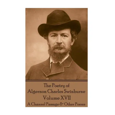 The Poetry of Algernon Charles Swinburne - Volume XVII: A Channel Passage & Other Poems