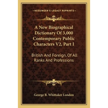 A New Biographical Dictionary Of 3,000 Contemporary Public Characters V2, Part I: British And Foreign, Of All Ranks And Professions