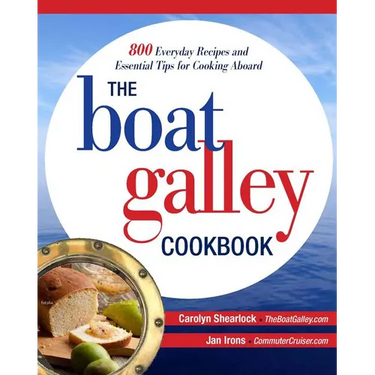 The Boat Galley Cookbook: 800 Everyday Recipes and Essential Tips for Cooking Aboard: 800 Everyday Recipes and Essential Tips for Cooking Aboard