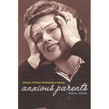 Anxious Parents: A History of Modern Childrearing in America