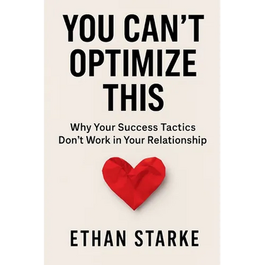 You Can't Optimize This: Why Your Success Tactics Don't Work in Your Relationship