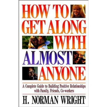 The How to Get Along with Almost Anyone: A Complete Guide to Building Positive Relationships with Family, Friends, Co-Workers