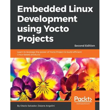 Embedded Linux Development using Yocto Projects - Second Edition: Learn to leverage the power of Yocto Project to build efficient Linux-based products