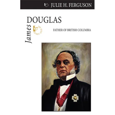 James Douglas: Father of British Columbia