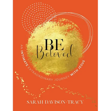 BE Beloved: An Intimate, Extraordinary Journey with Jesus