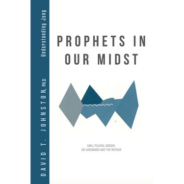 Prophets in Our Midst: Jung, Tolkien, Gebser, Sri Aurobindo and the Mother