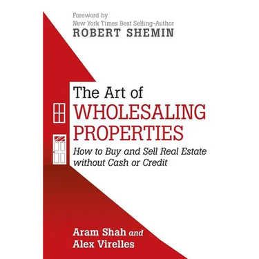 The Art of Wholesaling Properties: How to Buy and Sell Real Estate without Cash or Credit