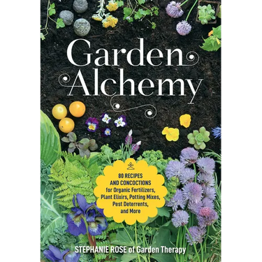 Garden Alchemy: 80 Recipes and Concoctions for Organic Fertilizers, Plant Elixirs, Potting Mixes, Pest Deterrents, and More