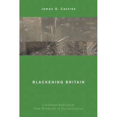 Blackening Britain: Caribbean Radicalism from Windrush to Decolonization