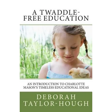 A Twaddle-Free Education: An Introduction to Charlotte Mason's Timeless Educational Ideas