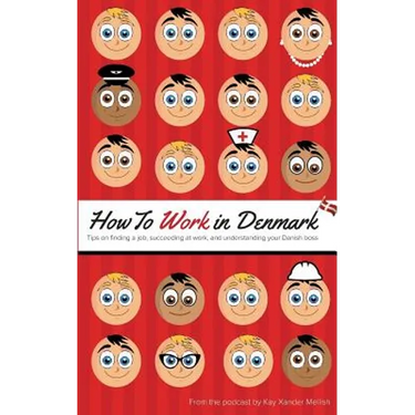 How to Work in Denmark: Tips on Finding a Job, Succeeding at Work, and Understanding your Danish boss