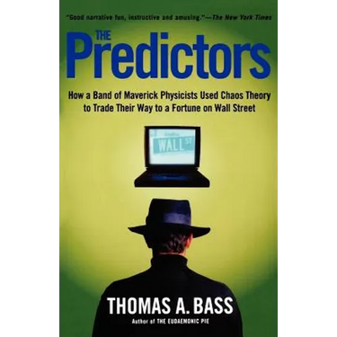 The Predictors: How a Band of Maverick Physicists Used Chaos Theory to Trade Their Way to a Fortune on Wall Street