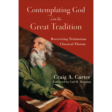 Contemplating God with the Great Tradition: Recovering Trinitarian Classical Theism