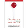 The Good Girl's Guide to Bad Girl Sex: An Indispensable Guide to Pleasure & Seduction