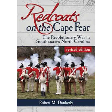 Redcoats on the Cape Fear: The Revolutionary War in Southeastern North Carolina, revised edition