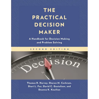 The Practical Decision Maker: A Handbook for Decision Making and Problem Solving in Organizations