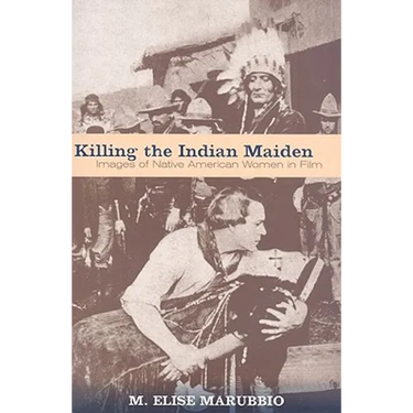 Killing the Indian Maiden: Images of Native American Women in Film