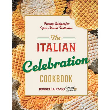 The Italian Celebration Cookbook: 130 Recipes Inspired by Family Traditions and Seasonal Joy