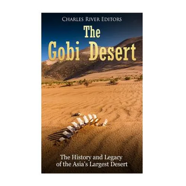 The Gobi Desert: The History and Legacy of the Asia's Largest Desert