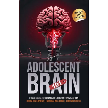 Adolescent Brain 101: A Crash Course for Parents and Educators to Navigate Teen Mental Development, Emotional Well-being, and Academic Success