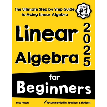 Linear Algebra for Beginners: The Ultimate Step by Step Guide to Acing Linear Algebra