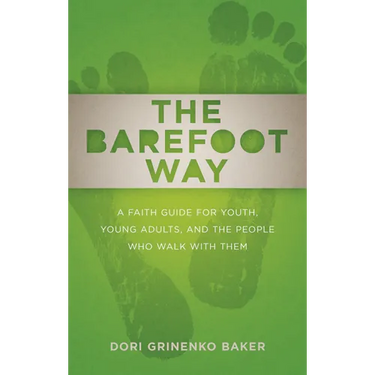 The Barefoot Way: A Faith Guide for Youth, Young Adults, and the People Who Walk with Them