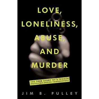 Love, Loneliness, Abuse, and Murder: The True Story of a Woman Desperately Seeking Companionship