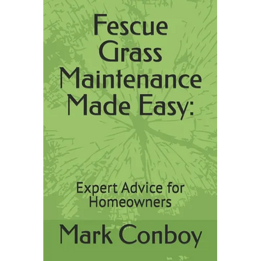 Fescue Grass Maintenance Made Easy: Expert Advice for Homeowners