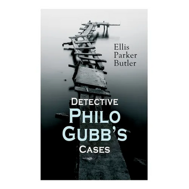 Detective Philo Gubb's Cases: The Hard-Boiled Egg, The Pet, The Eagle's Claws, The Oubliette, The Un-Burglars, The Dragon's Eye, The Progressive Murde