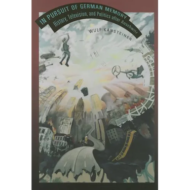 In Pursuit of German Memory: History, Television, and Politics after Auschwitz