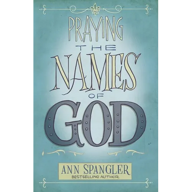 Praying the Names of God: A Six-Month Devotional Journey Into God's Love and Power