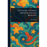 The Story of King Arthur and His Knights
