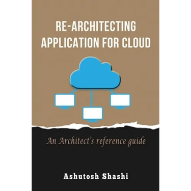 Re-Architecting Application for Cloud: An Architect's reference guide