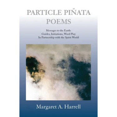 Particle Pinata Poetry: Messages to the Earth: Guides, Initiations, Word Play In Partnership with the Spirit World